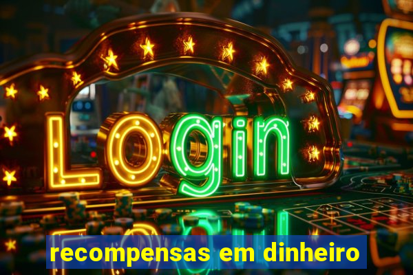 recompensas em dinheiro